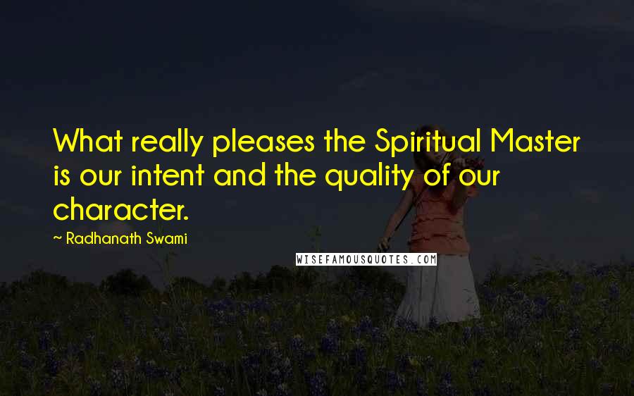 Radhanath Swami Quotes: What really pleases the Spiritual Master is our intent and the quality of our character.