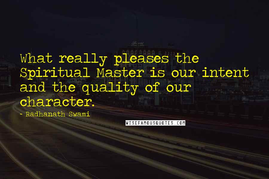 Radhanath Swami Quotes: What really pleases the Spiritual Master is our intent and the quality of our character.