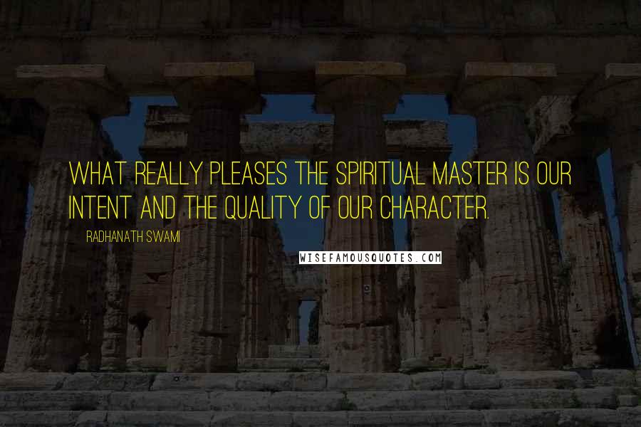 Radhanath Swami Quotes: What really pleases the Spiritual Master is our intent and the quality of our character.