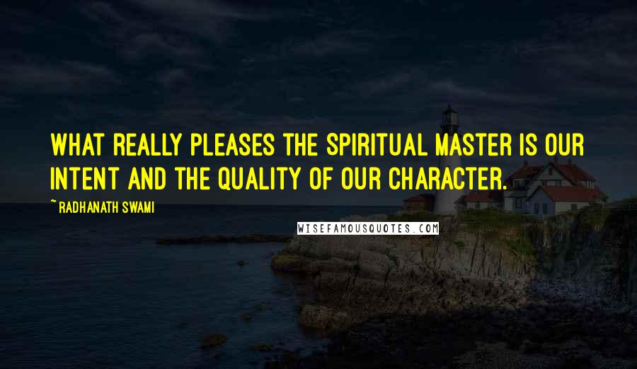 Radhanath Swami Quotes: What really pleases the Spiritual Master is our intent and the quality of our character.