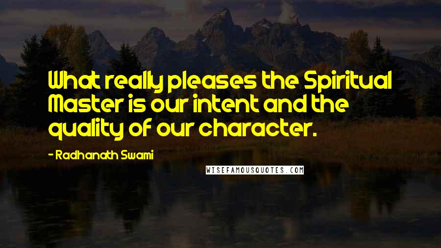 Radhanath Swami Quotes: What really pleases the Spiritual Master is our intent and the quality of our character.