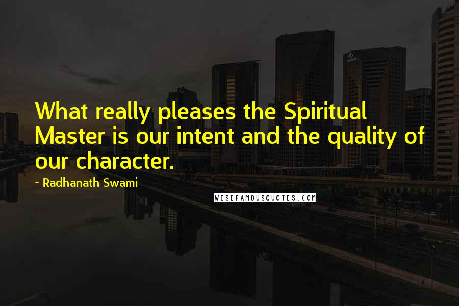 Radhanath Swami Quotes: What really pleases the Spiritual Master is our intent and the quality of our character.