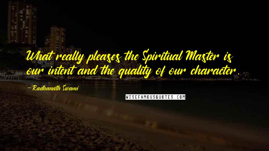 Radhanath Swami Quotes: What really pleases the Spiritual Master is our intent and the quality of our character.