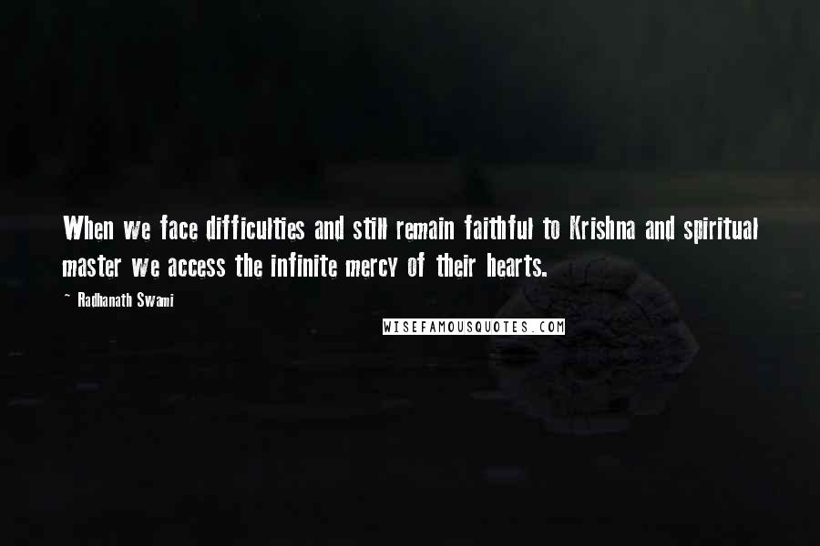 Radhanath Swami Quotes: When we face difficulties and still remain faithful to Krishna and spiritual master we access the infinite mercy of their hearts.