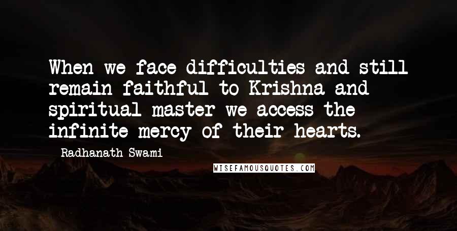 Radhanath Swami Quotes: When we face difficulties and still remain faithful to Krishna and spiritual master we access the infinite mercy of their hearts.