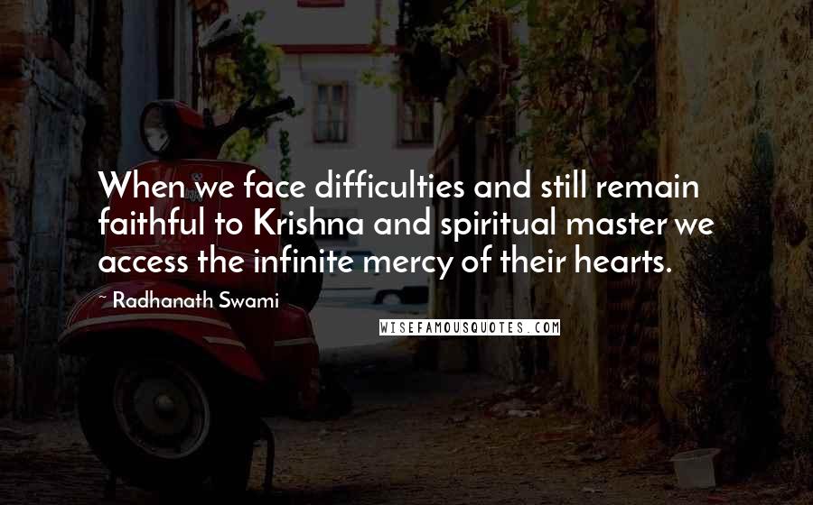 Radhanath Swami Quotes: When we face difficulties and still remain faithful to Krishna and spiritual master we access the infinite mercy of their hearts.