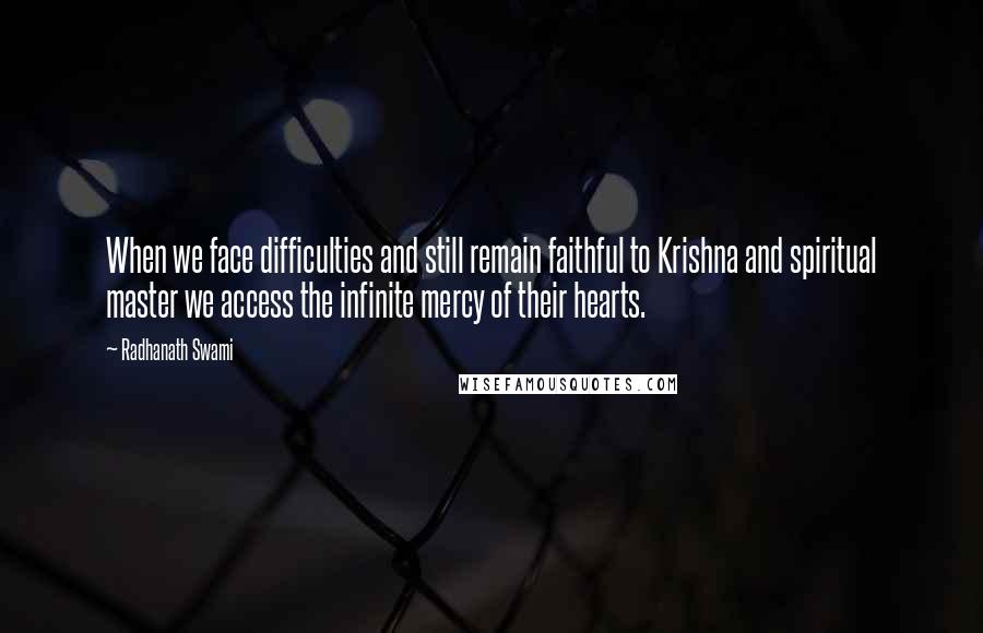 Radhanath Swami Quotes: When we face difficulties and still remain faithful to Krishna and spiritual master we access the infinite mercy of their hearts.