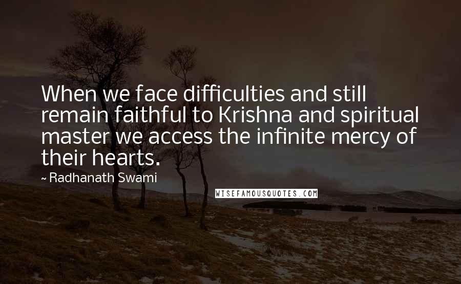 Radhanath Swami Quotes: When we face difficulties and still remain faithful to Krishna and spiritual master we access the infinite mercy of their hearts.