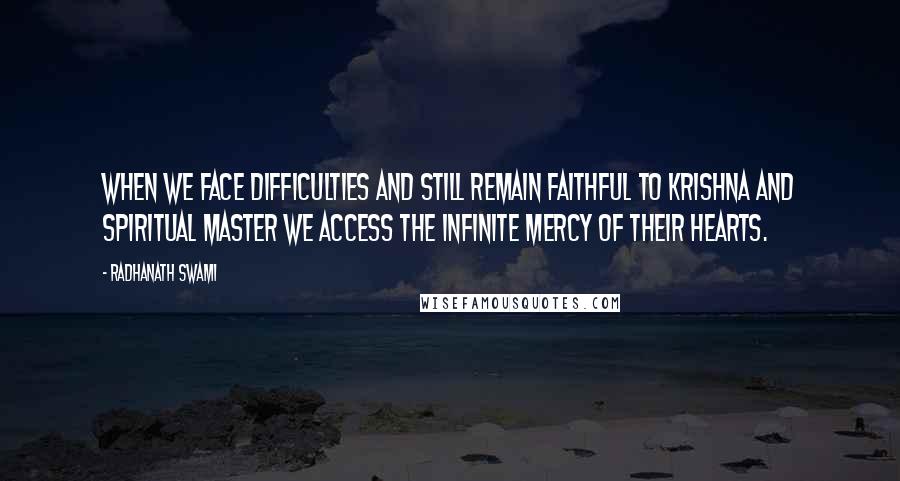 Radhanath Swami Quotes: When we face difficulties and still remain faithful to Krishna and spiritual master we access the infinite mercy of their hearts.