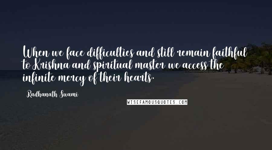 Radhanath Swami Quotes: When we face difficulties and still remain faithful to Krishna and spiritual master we access the infinite mercy of their hearts.