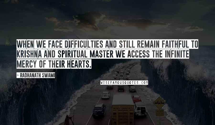 Radhanath Swami Quotes: When we face difficulties and still remain faithful to Krishna and spiritual master we access the infinite mercy of their hearts.