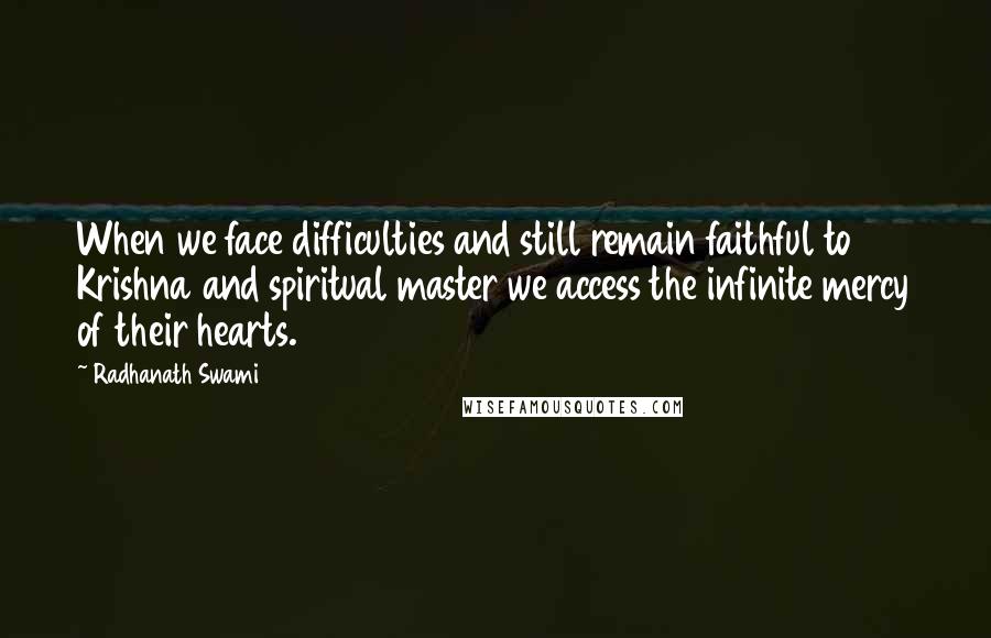 Radhanath Swami Quotes: When we face difficulties and still remain faithful to Krishna and spiritual master we access the infinite mercy of their hearts.