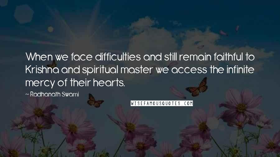 Radhanath Swami Quotes: When we face difficulties and still remain faithful to Krishna and spiritual master we access the infinite mercy of their hearts.