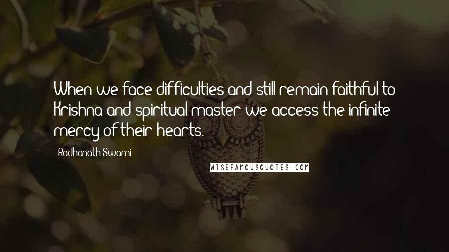 Radhanath Swami Quotes: When we face difficulties and still remain faithful to Krishna and spiritual master we access the infinite mercy of their hearts.