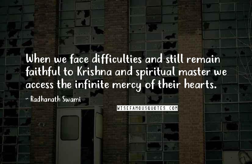 Radhanath Swami Quotes: When we face difficulties and still remain faithful to Krishna and spiritual master we access the infinite mercy of their hearts.