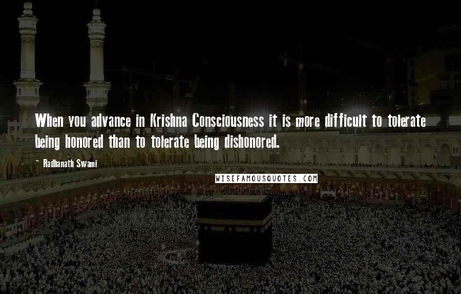 Radhanath Swami Quotes: When you advance in Krishna Consciousness it is more difficult to tolerate being honored than to tolerate being dishonored.