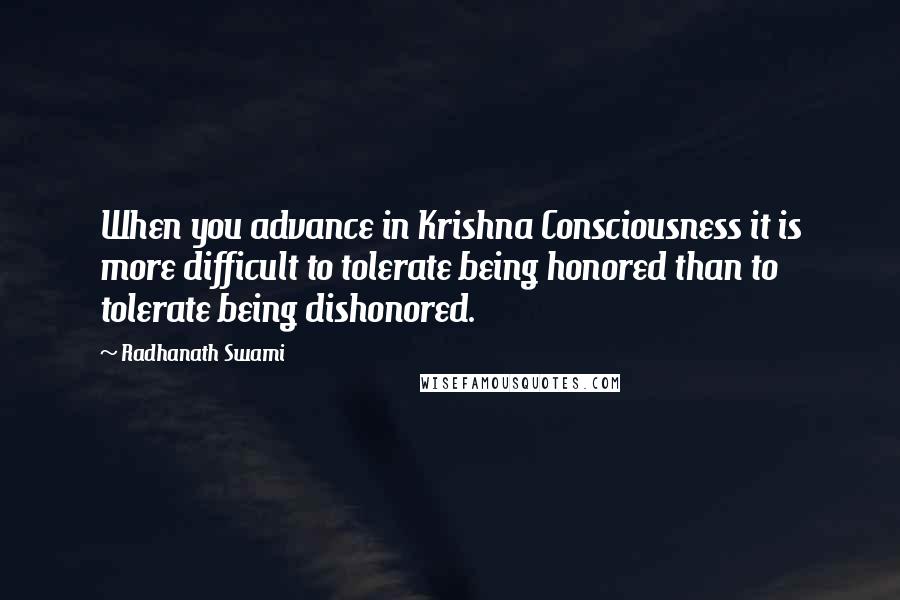 Radhanath Swami Quotes: When you advance in Krishna Consciousness it is more difficult to tolerate being honored than to tolerate being dishonored.