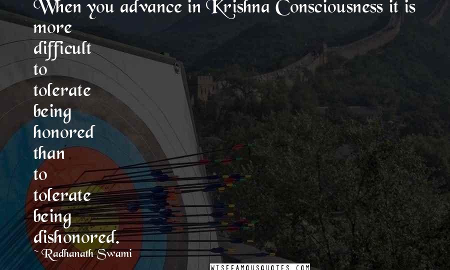 Radhanath Swami Quotes: When you advance in Krishna Consciousness it is more difficult to tolerate being honored than to tolerate being dishonored.