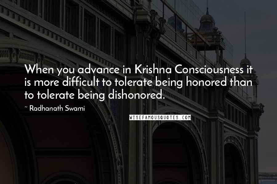 Radhanath Swami Quotes: When you advance in Krishna Consciousness it is more difficult to tolerate being honored than to tolerate being dishonored.