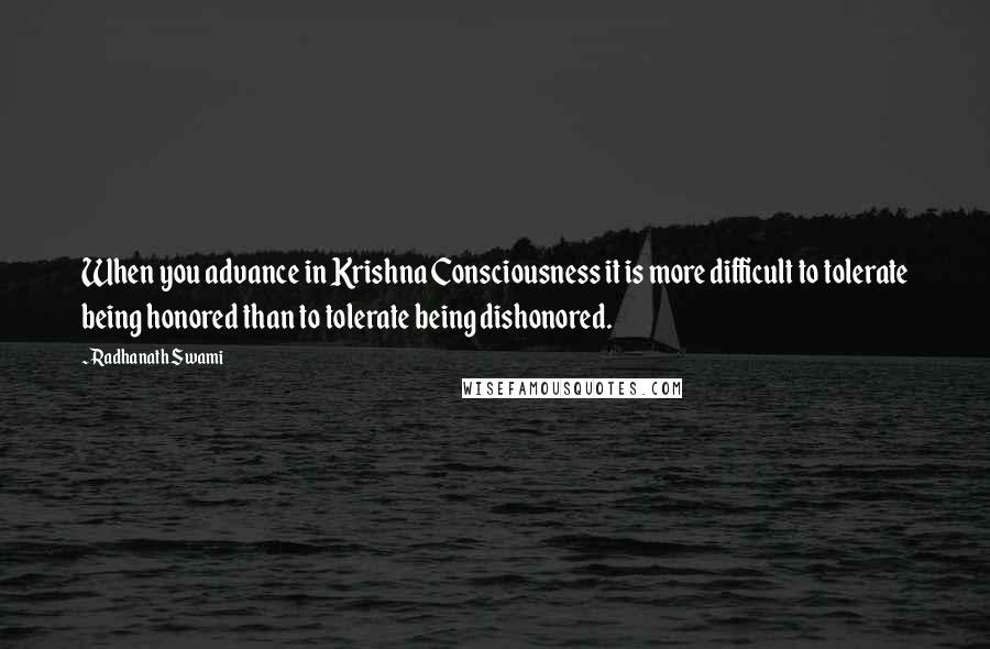 Radhanath Swami Quotes: When you advance in Krishna Consciousness it is more difficult to tolerate being honored than to tolerate being dishonored.