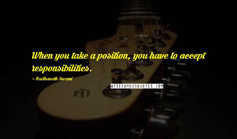 Radhanath Swami Quotes: When you take a position, you have to accept responsibilities.