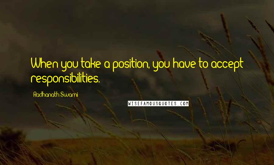 Radhanath Swami Quotes: When you take a position, you have to accept responsibilities.