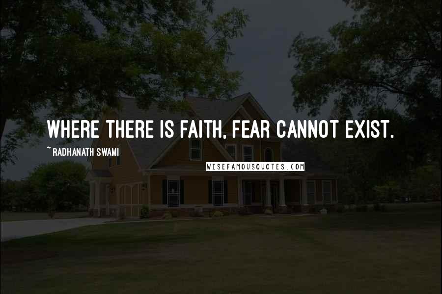 Radhanath Swami Quotes: Where there is faith, fear cannot exist.