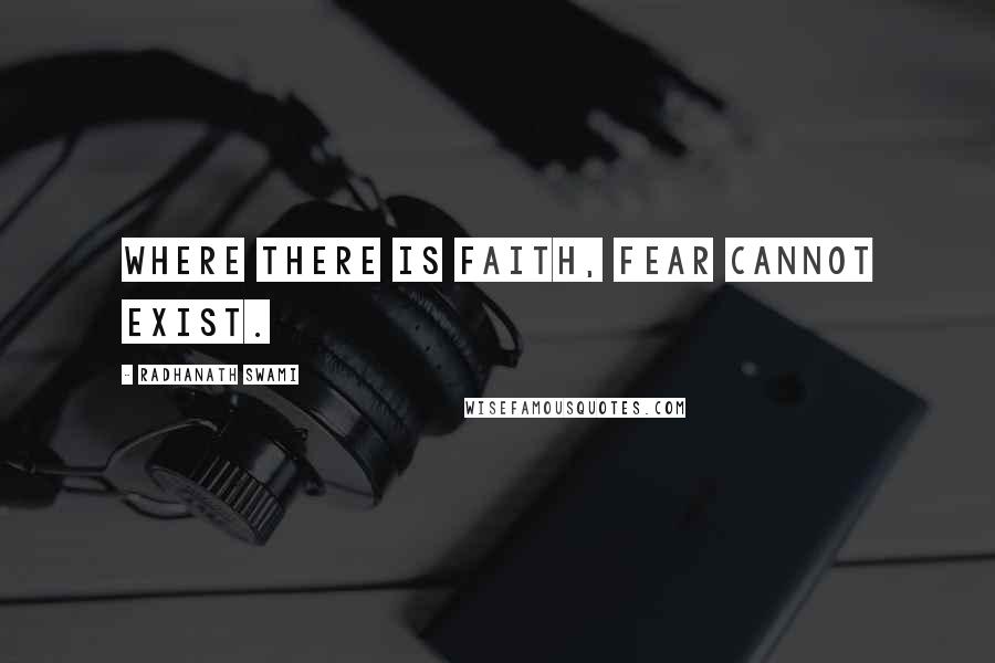 Radhanath Swami Quotes: Where there is faith, fear cannot exist.