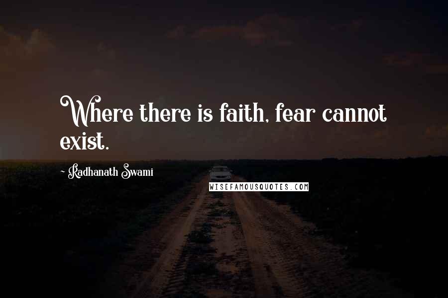 Radhanath Swami Quotes: Where there is faith, fear cannot exist.