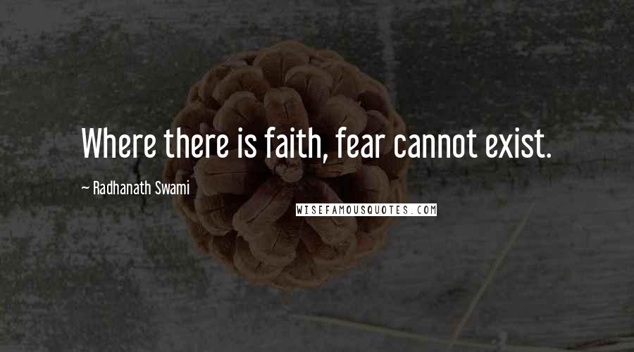 Radhanath Swami Quotes: Where there is faith, fear cannot exist.