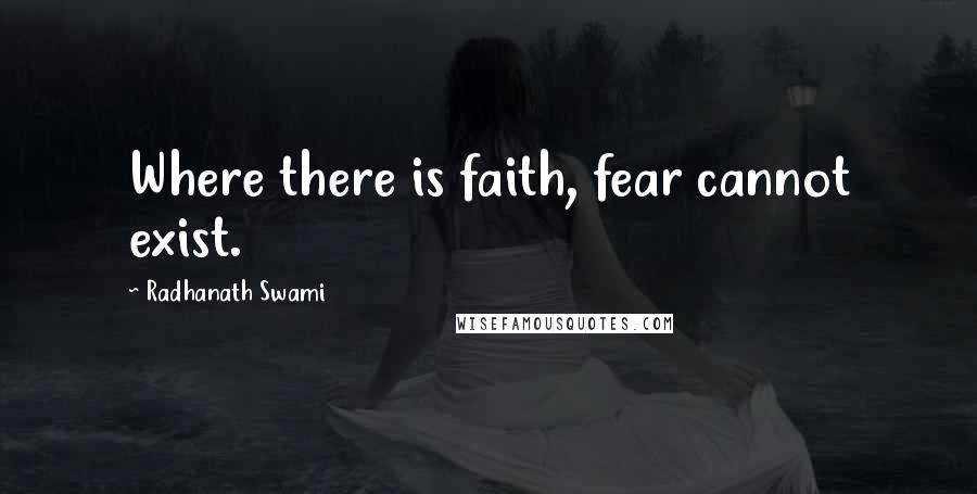 Radhanath Swami Quotes: Where there is faith, fear cannot exist.