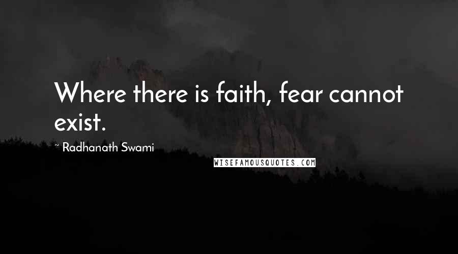 Radhanath Swami Quotes: Where there is faith, fear cannot exist.