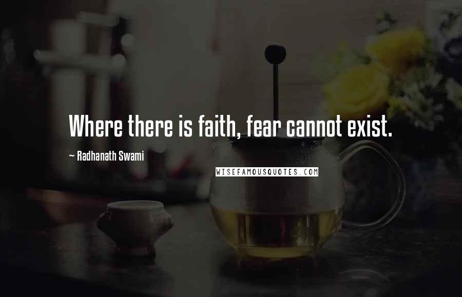 Radhanath Swami Quotes: Where there is faith, fear cannot exist.