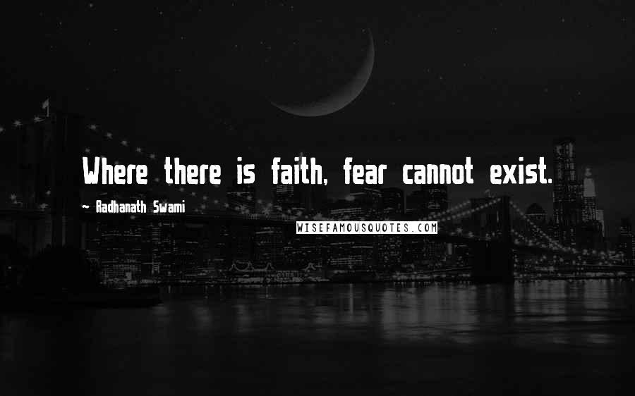 Radhanath Swami Quotes: Where there is faith, fear cannot exist.