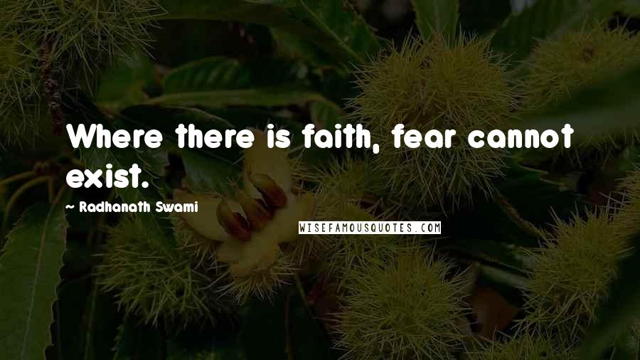 Radhanath Swami Quotes: Where there is faith, fear cannot exist.