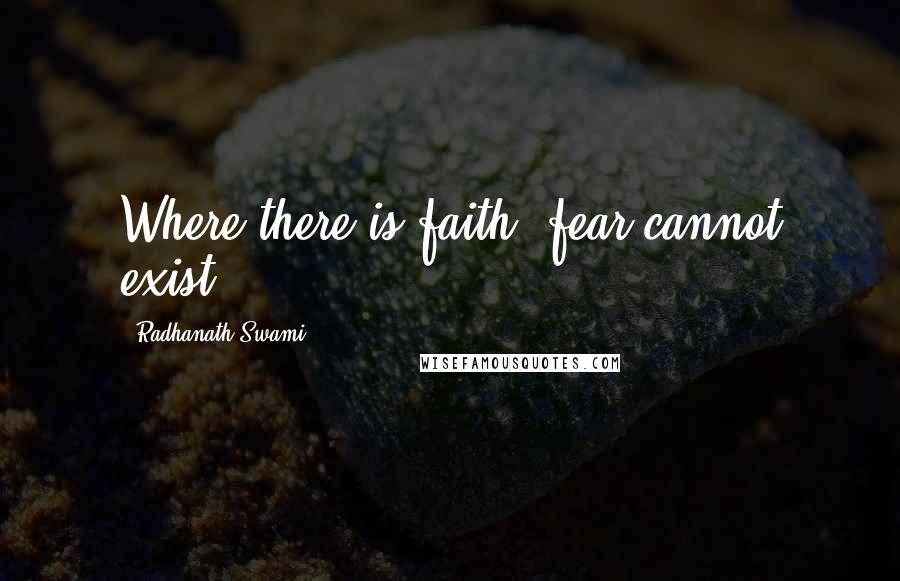 Radhanath Swami Quotes: Where there is faith, fear cannot exist.