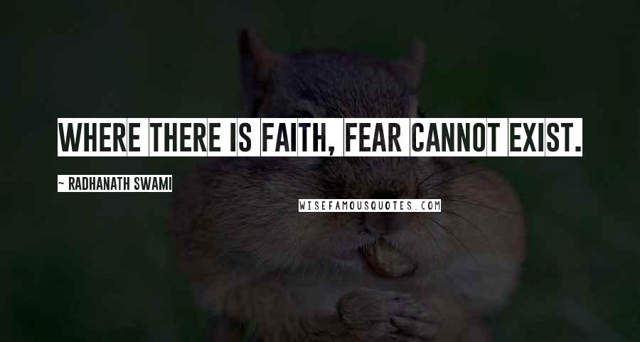 Radhanath Swami Quotes: Where there is faith, fear cannot exist.