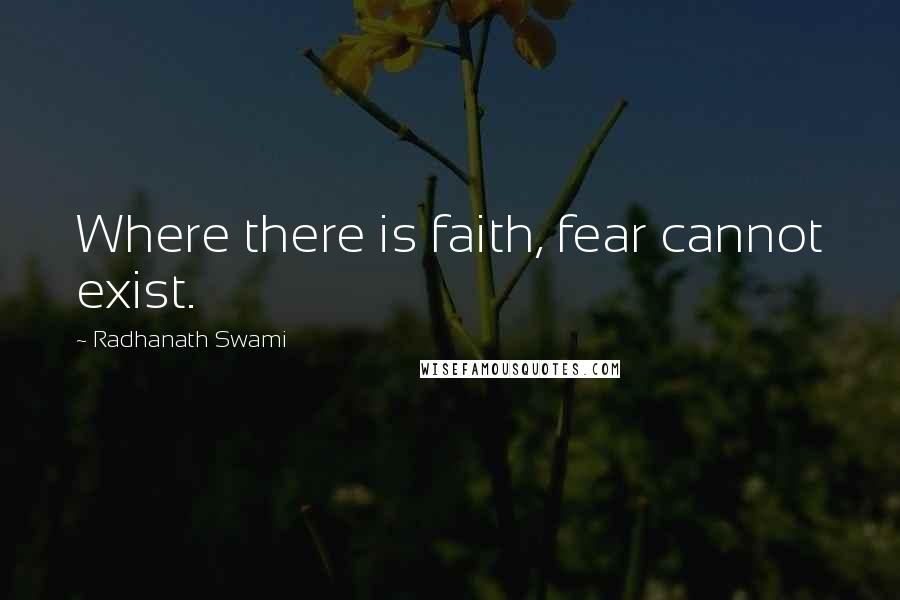 Radhanath Swami Quotes: Where there is faith, fear cannot exist.