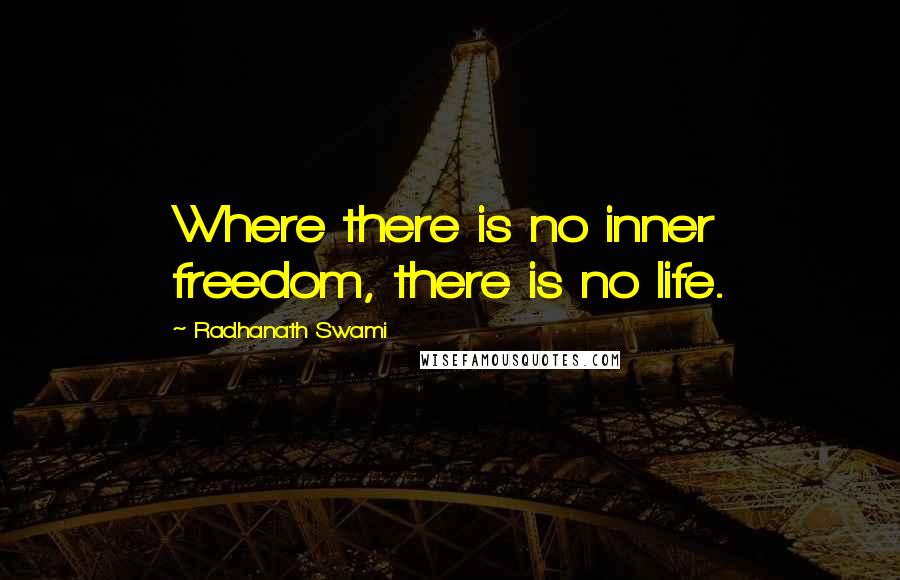 Radhanath Swami Quotes: Where there is no inner freedom, there is no life.