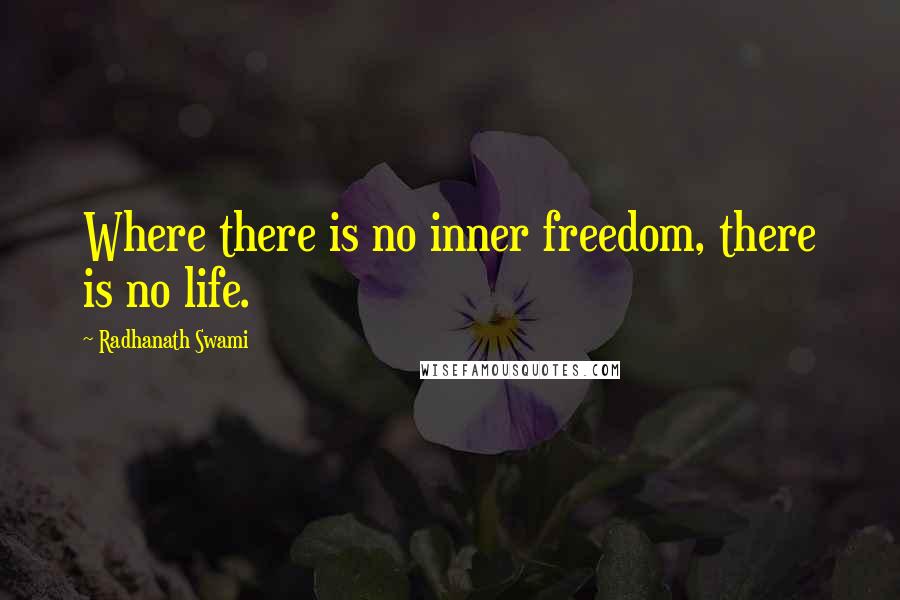 Radhanath Swami Quotes: Where there is no inner freedom, there is no life.