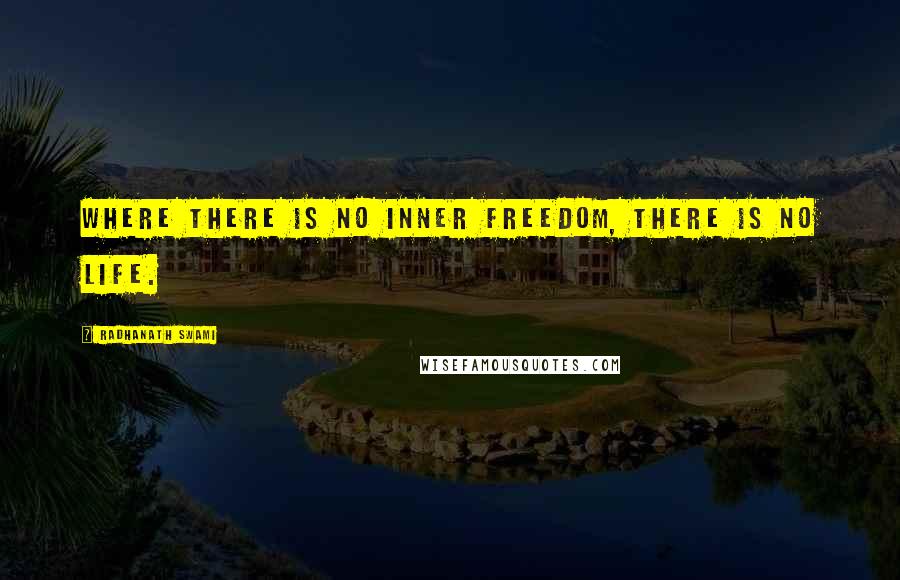 Radhanath Swami Quotes: Where there is no inner freedom, there is no life.