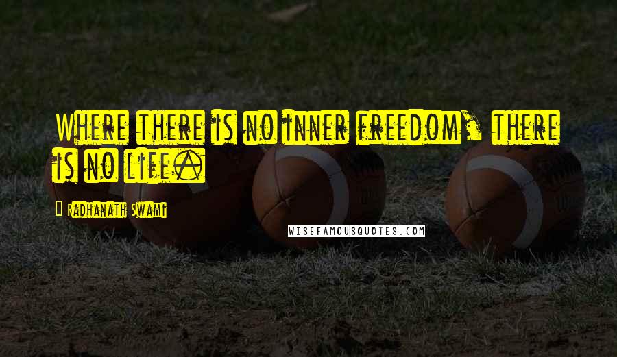 Radhanath Swami Quotes: Where there is no inner freedom, there is no life.