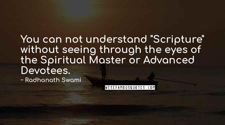 Radhanath Swami Quotes: You can not understand "Scripture" without seeing through the eyes of the Spiritual Master or Advanced Devotees.