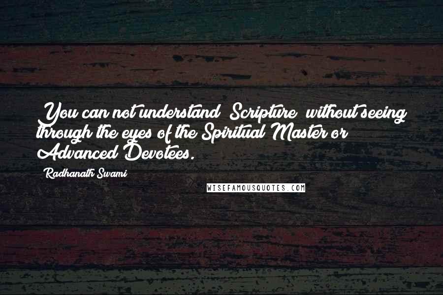 Radhanath Swami Quotes: You can not understand "Scripture" without seeing through the eyes of the Spiritual Master or Advanced Devotees.