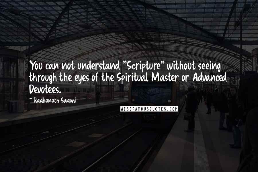 Radhanath Swami Quotes: You can not understand "Scripture" without seeing through the eyes of the Spiritual Master or Advanced Devotees.