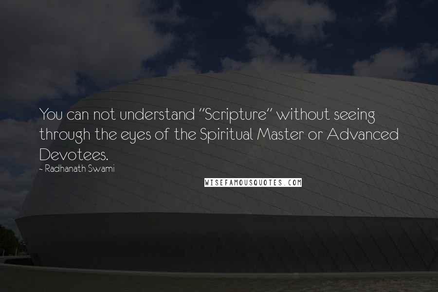 Radhanath Swami Quotes: You can not understand "Scripture" without seeing through the eyes of the Spiritual Master or Advanced Devotees.