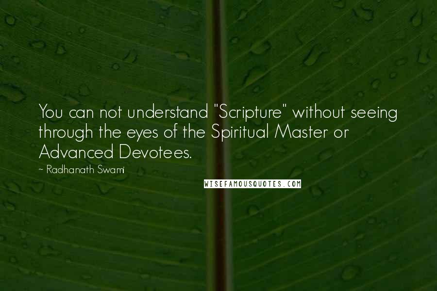 Radhanath Swami Quotes: You can not understand "Scripture" without seeing through the eyes of the Spiritual Master or Advanced Devotees.
