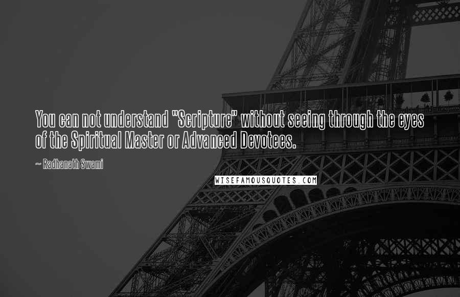 Radhanath Swami Quotes: You can not understand "Scripture" without seeing through the eyes of the Spiritual Master or Advanced Devotees.