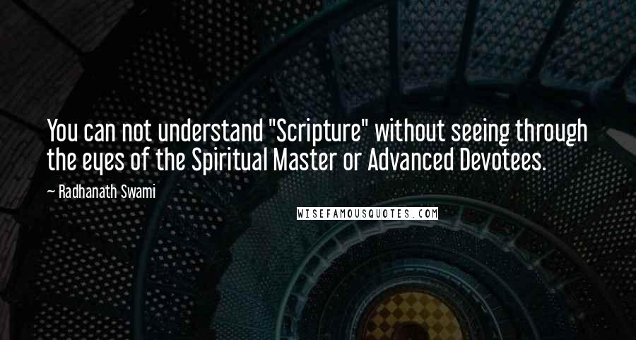 Radhanath Swami Quotes: You can not understand "Scripture" without seeing through the eyes of the Spiritual Master or Advanced Devotees.