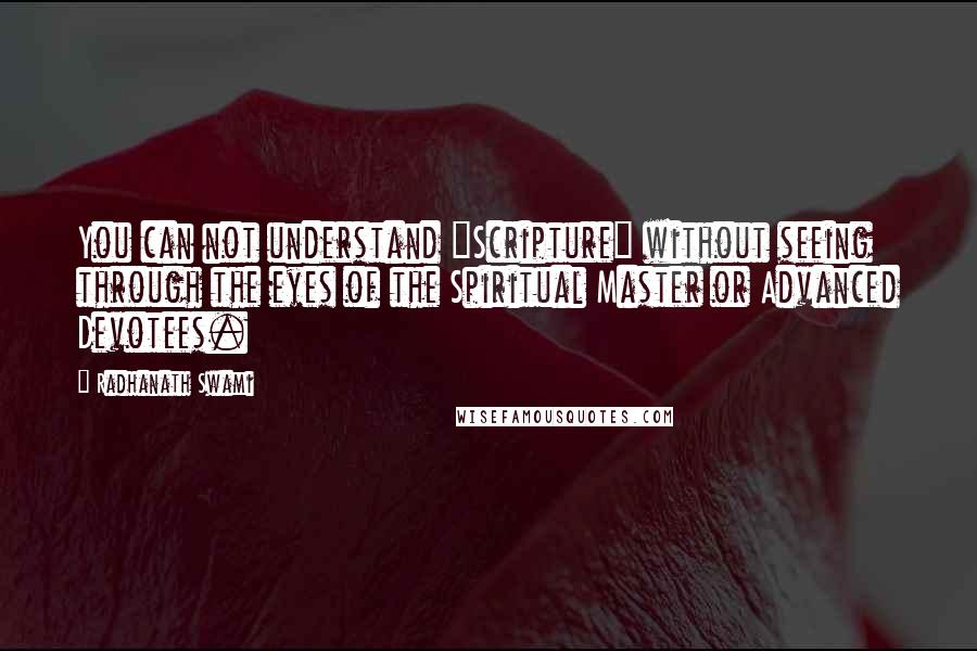 Radhanath Swami Quotes: You can not understand "Scripture" without seeing through the eyes of the Spiritual Master or Advanced Devotees.